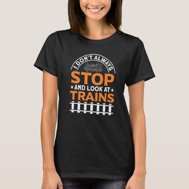I Don't Always Stop And Look At Trains Railways Fa T-Shirt (Vorderseite)