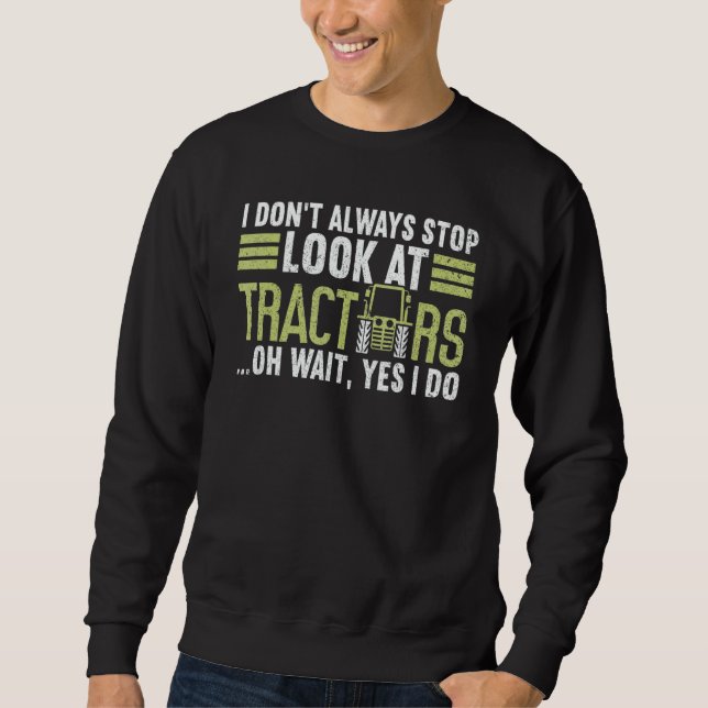 I Don't Always Stop Look At Tractors  Farmer Sweatshirt (Vorderseite)