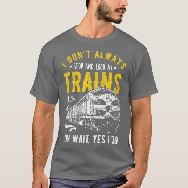 I Dont Always Stop Look At Trains  Freight Train T-Shirt (Vorderseite)