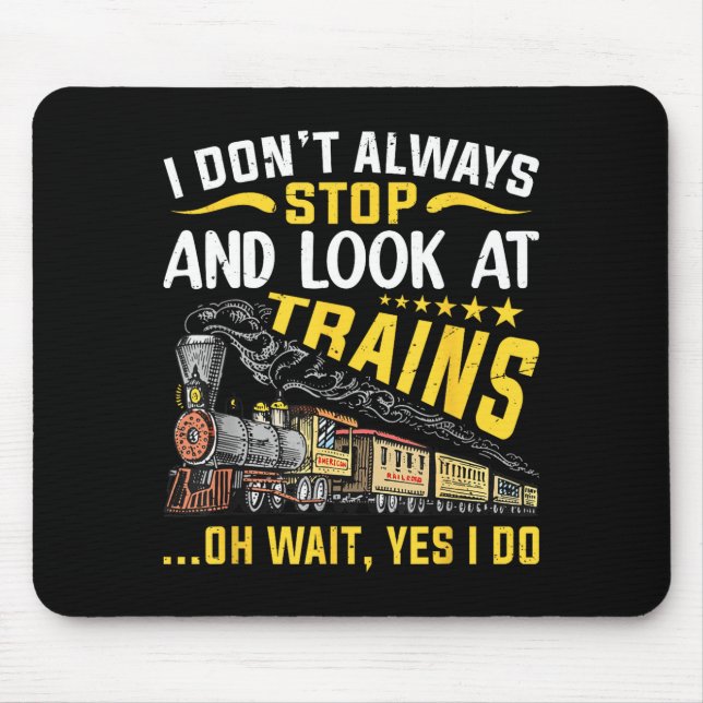 I Don't Always Stop Look At Trains Railroad Train  Mousepad (Vorne)