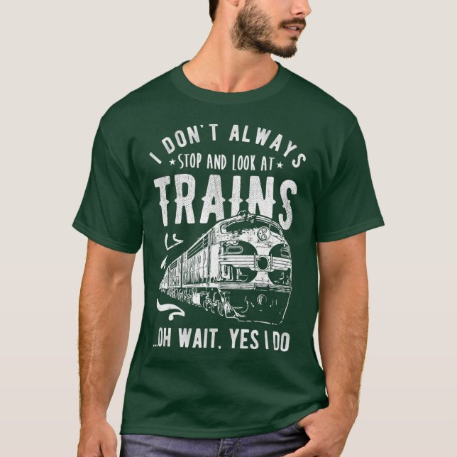 I Dont Always Stop Look At Trains  Train T-Shirt (Vorderseite)