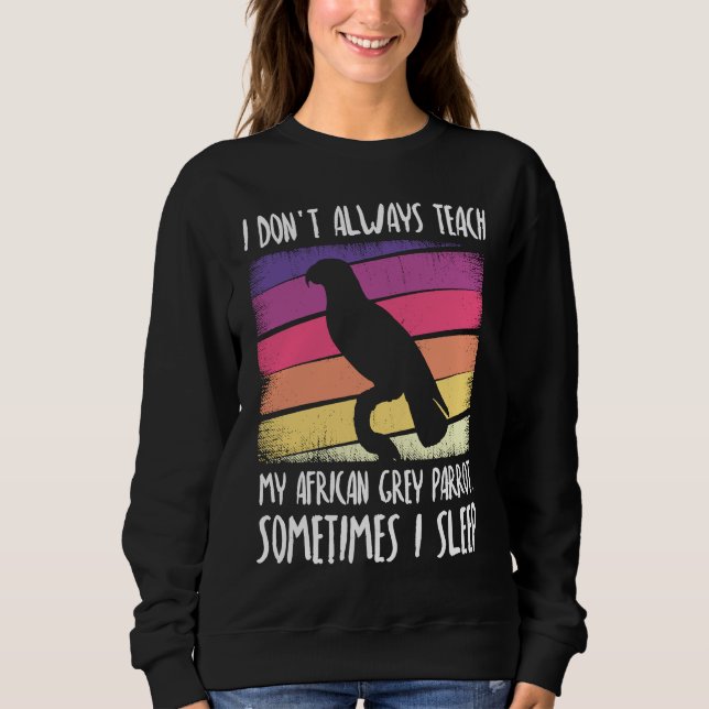 I don't always teach my african grey parrot sweatshirt (Vorderseite)