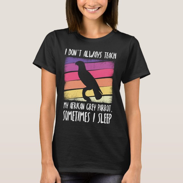 I don't always teach my african grey parrot T-Shirt (Vorderseite)