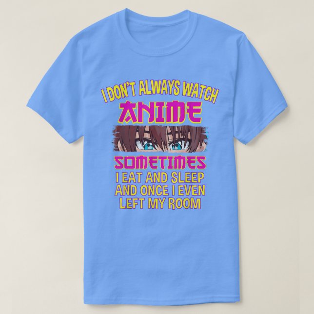I Don't Always Watch Watching Anime Sometimes i Ea T-Shirt (Design vorne)