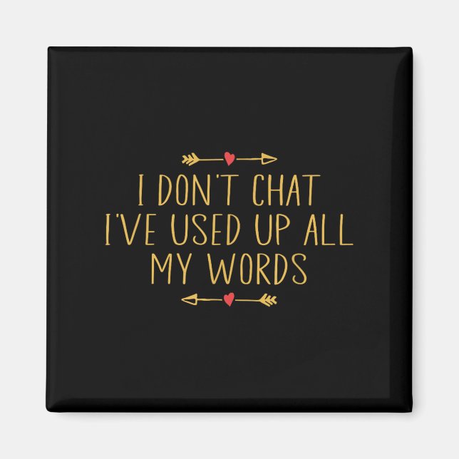 I Don't Chat I've Used Up All My Words Funny Quote Magnet (Vorne)