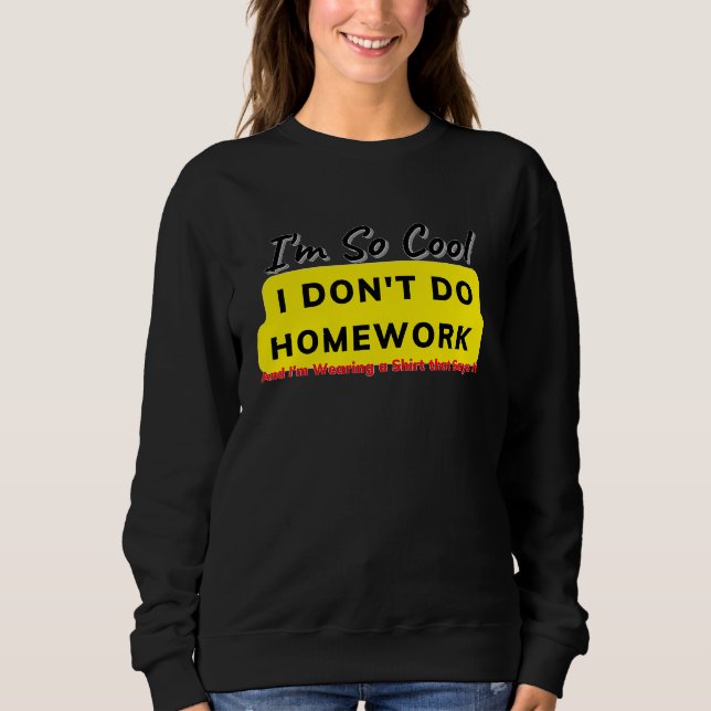 I Don't Do Homework Meme Sweatshirt (Vorderseite)