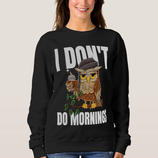 I Don't Do Mornings Sleeping  Lazy Owl Drinking Co Sweatshirt (Vorderseite)