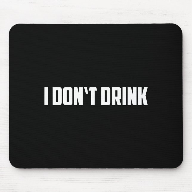 I Don't Drink Shirt - Funny I Don't Drink Alcohol  Mousepad (Vorne)