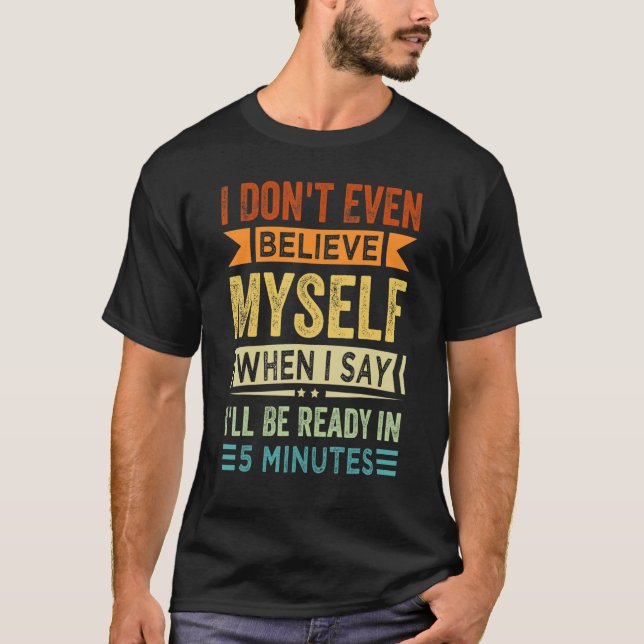 I Don't Even Believe Myself When I Say I'll Be Rea T-Shirt (Vorderseite)
