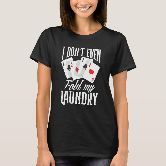 I Don't Even Fold My Laundry   Poker T-Shirt (Vorderseite)