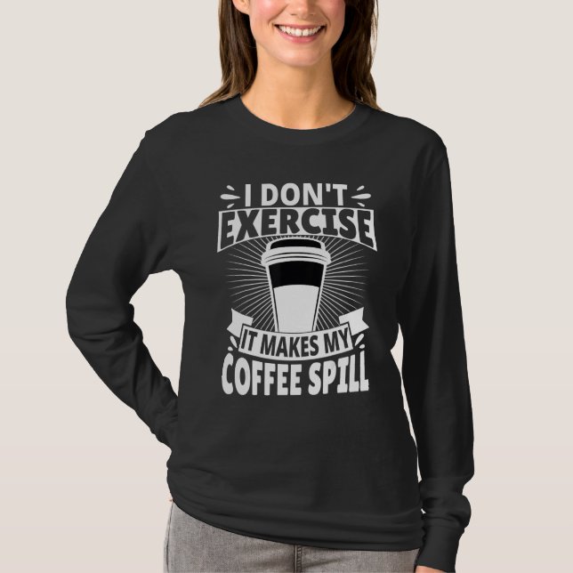 I Don't Exercise It Makes My Coffee Spill T-Shirt (Vorderseite)