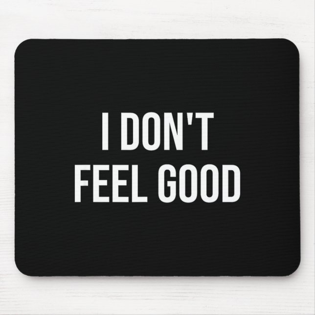 I Don't Feel Good  Mousepad (Vorne)