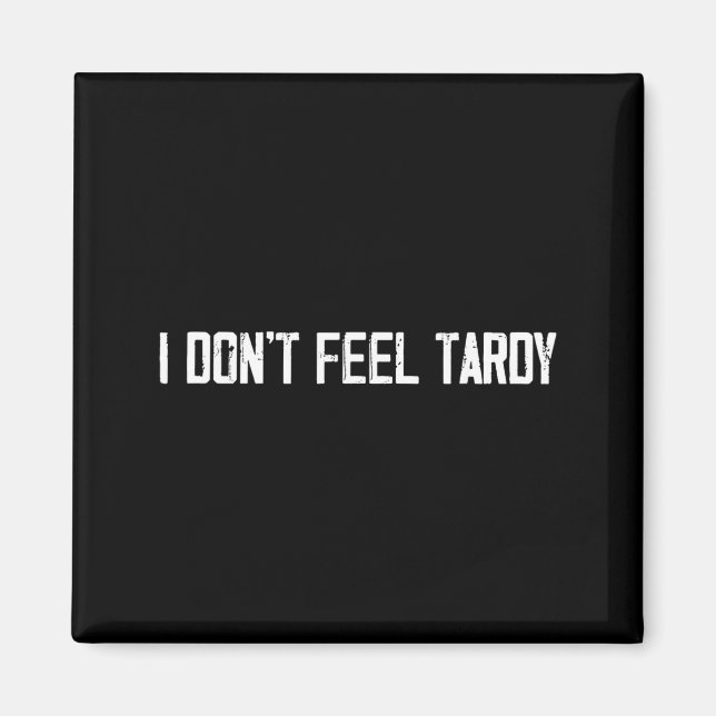 I Don't Feel Tardy Funny  Magnet (Vorne)