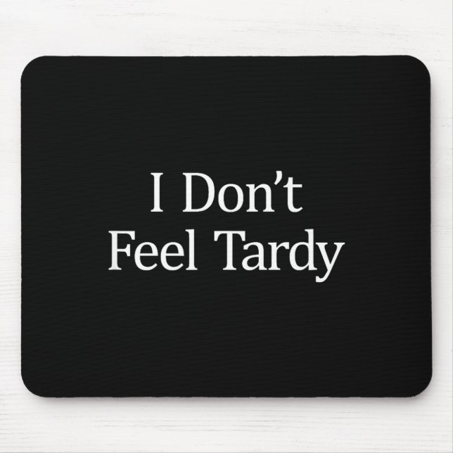 I Don't Feel Tardy -  Mousepad (Vorne)