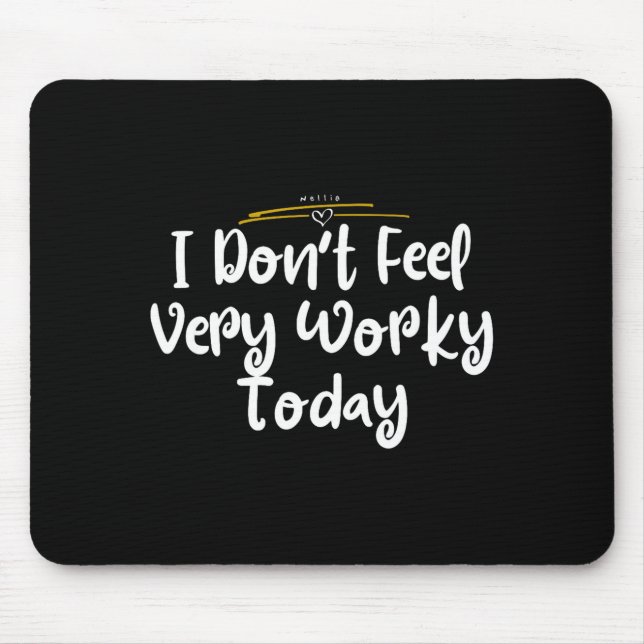I Don't Feel Very Worky Today - Work  Mousepad (Vorne)