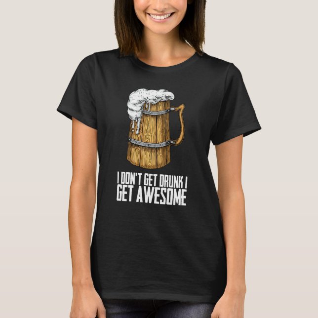 I Dont Get Drunk I Get Awesome T-Shirt (Vorderseite)