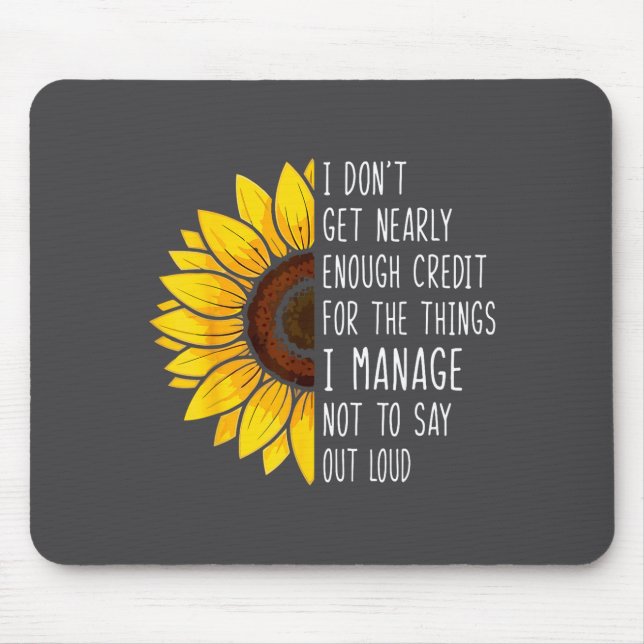 I Don't Get Nearly Enough Credit For The Things I  Mousepad (Vorne)