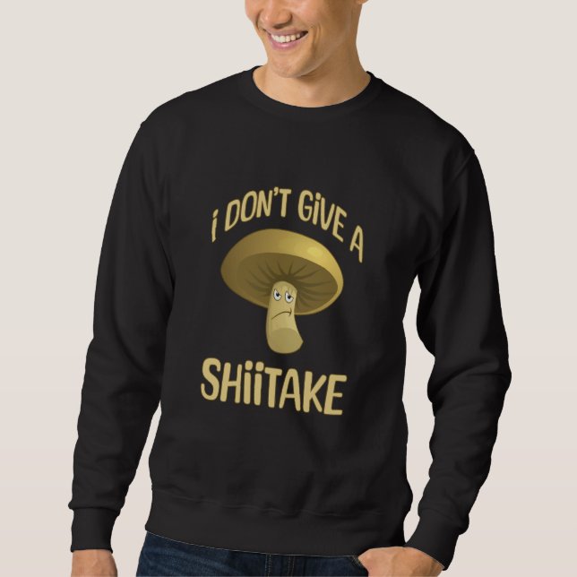 I Don't Give A Shiitake  Mushroom Sweatshirt (Vorderseite)