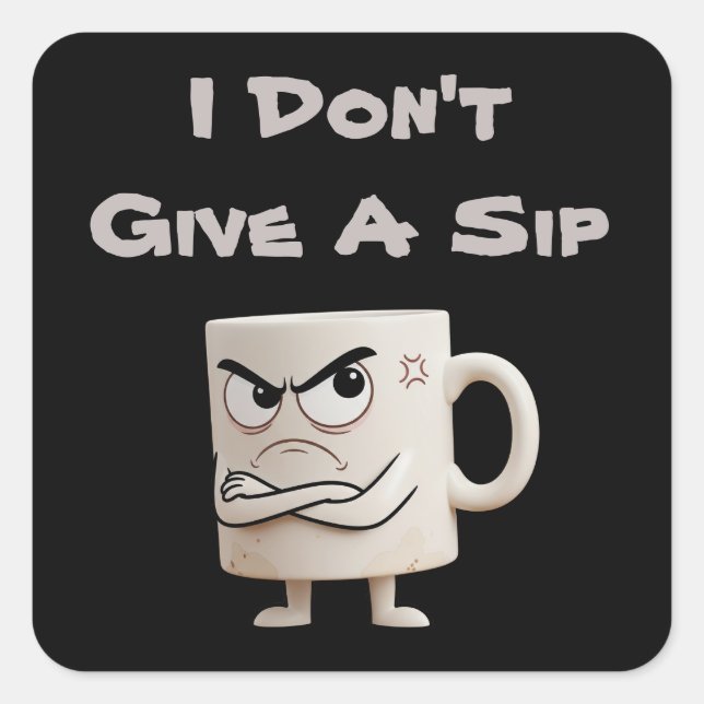 "I Don't Give a Sip" Grumpy-Tasse Quadratischer Aufkleber (Vorderseite)