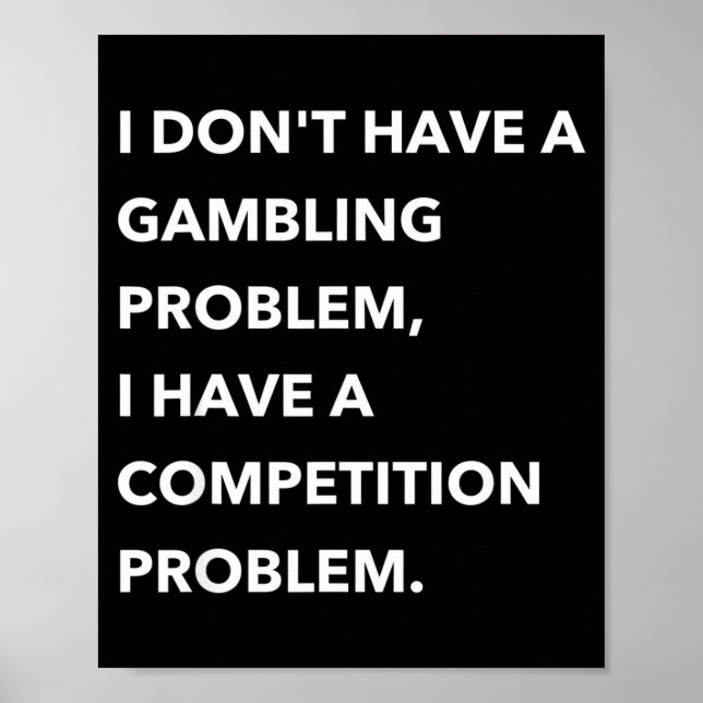 I Don't Have A Gambling Problem I Have A Competiti Poster (Vorne)