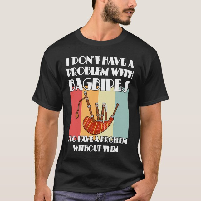 I don't have a problem with bagpipes bagpipes T-Shirt (Vorderseite)