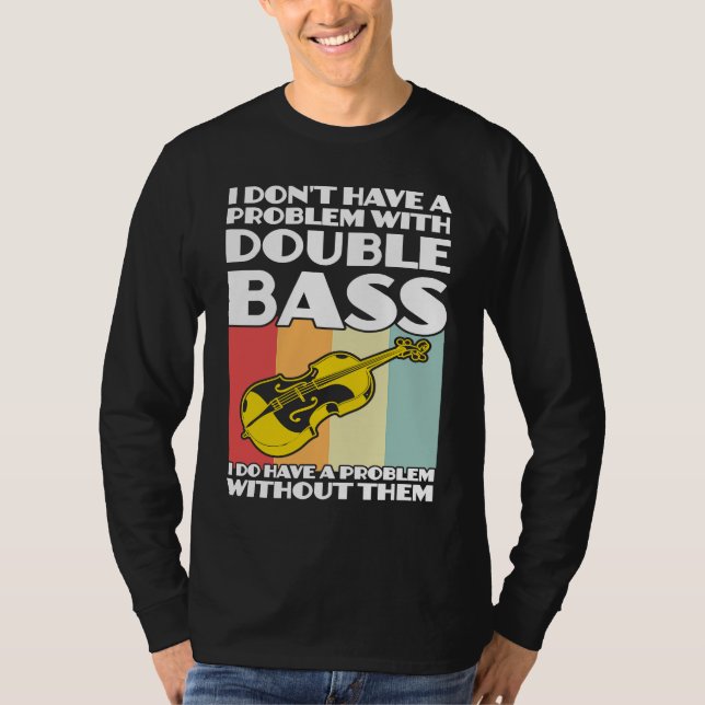 I don't have a problem with double bass double bas T-Shirt (Vorderseite)