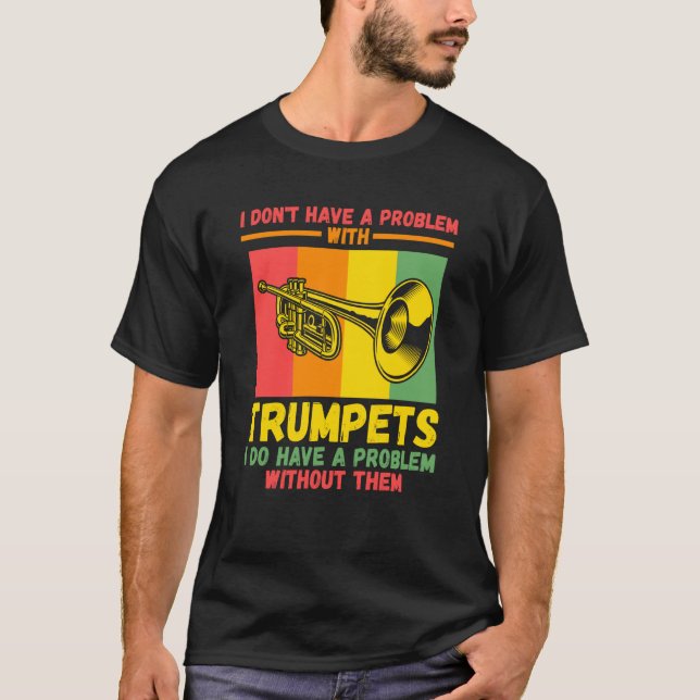 I don't have a problem with trumpets trumpets T-Shirt (Vorderseite)