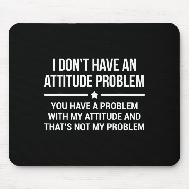 I Don't Have An Attitude Problem Funny Sarcasm  Mousepad (Vorne)