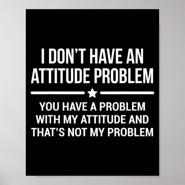 I Don't Have An Attitude Problem Funny Sarcasm  Poster (Vorne)