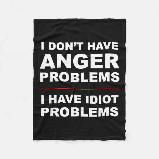 I Don't Have Anger Problems - I Have Idiot Problem Fleecedecke (Vorderseite)
