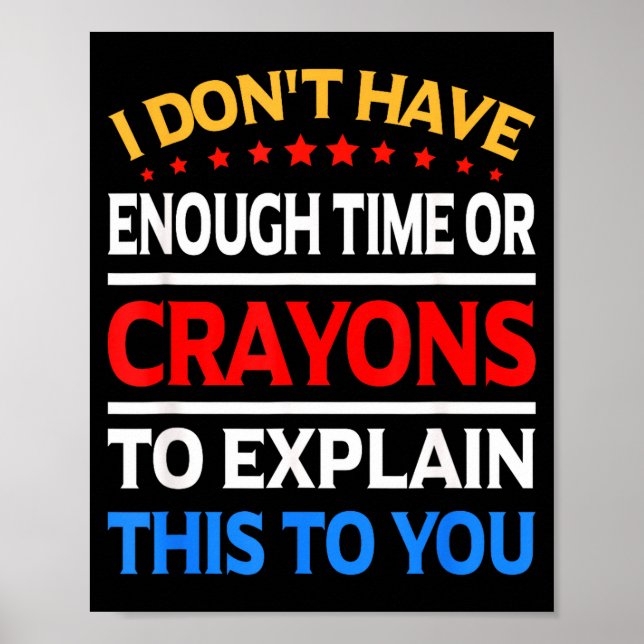 I Don't Have Enough Time Or Crayons To Explain Thi Poster (Vorne)