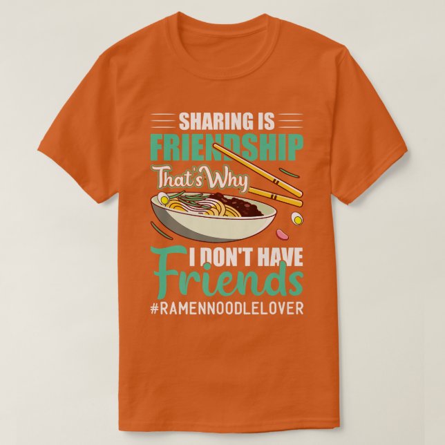 I Don't Have Friends Funny Ramen Noodles Eater Lov T-Shirt (Design vorne)