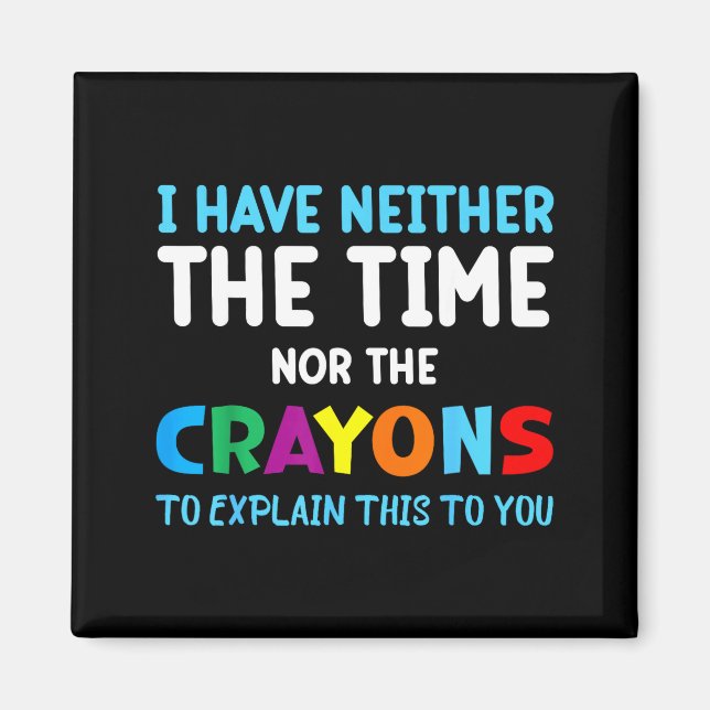 I Don't Have The Time Or The Crayons Funny Sarcasm Magnet (Vorne)