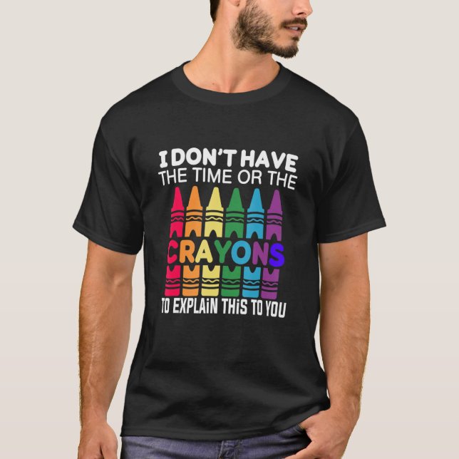 I Don't Have The Time Or The Crayons to Explain Th T-Shirt (Vorderseite)