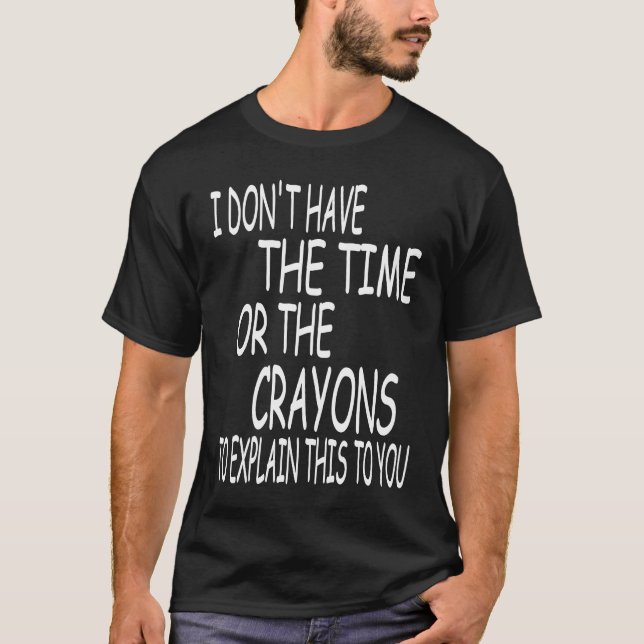 I Don't Have The Time Or The Crayons To Explain Th T-Shirt (Vorderseite)