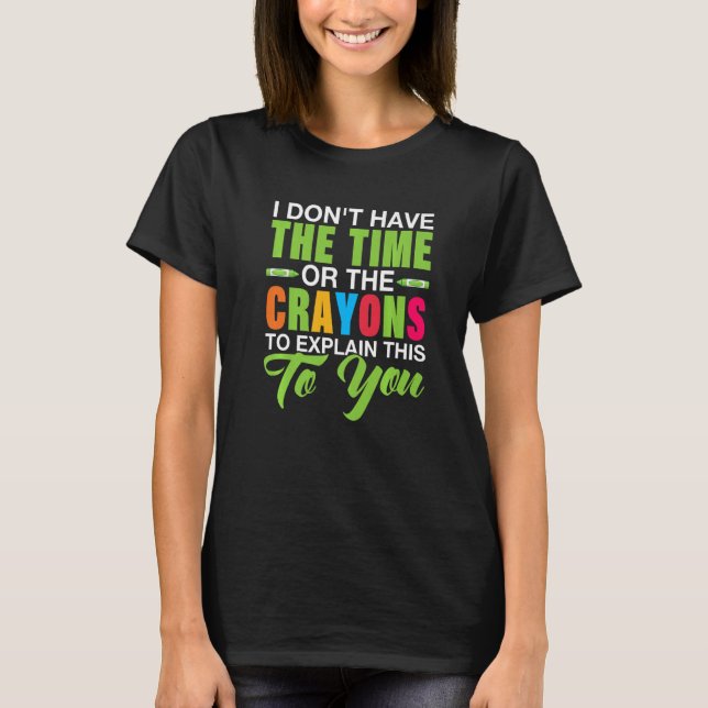I Don't Have The Time Or The Crayons To Explain Th T-Shirt (Vorderseite)