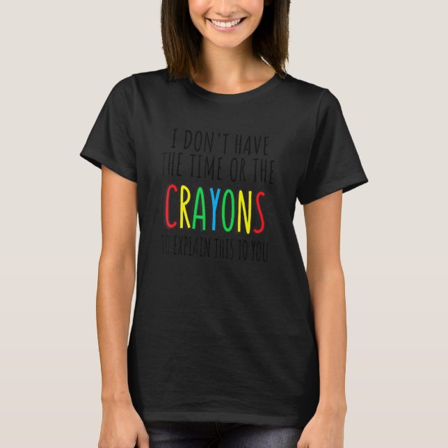 I Don't Have the Time or the Crayons to Explain Th T-Shirt (Vorderseite)