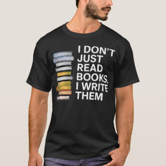I Don'T Just Read Books I Write Them Author Writer T-Shirt
