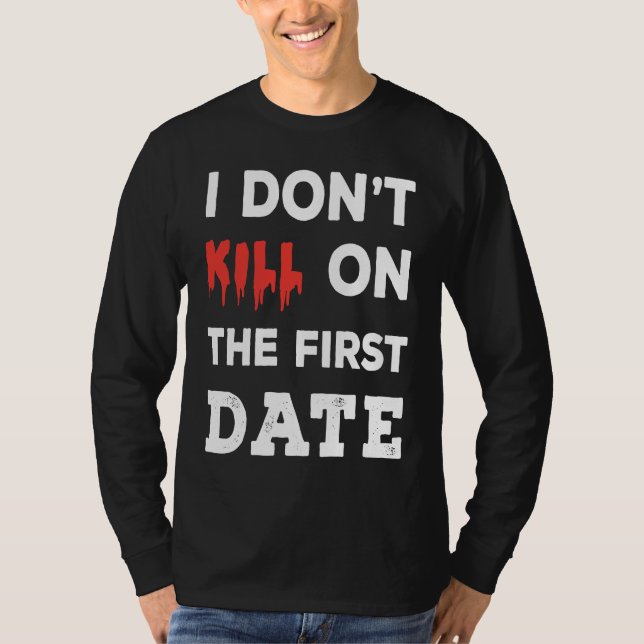I Don't Kill on The First Date Funny Quote T-Shirt (Vorderseite)