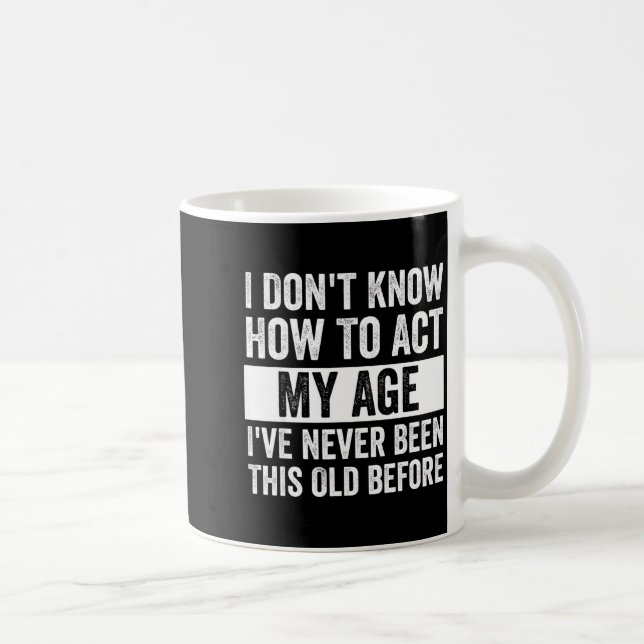 I Don't Know How To Act - I've Never Been This Old Kaffeetasse (Rechts)