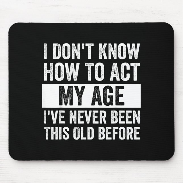 I Don't Know How To Act - I've Never Been This Old Mousepad (Vorne)