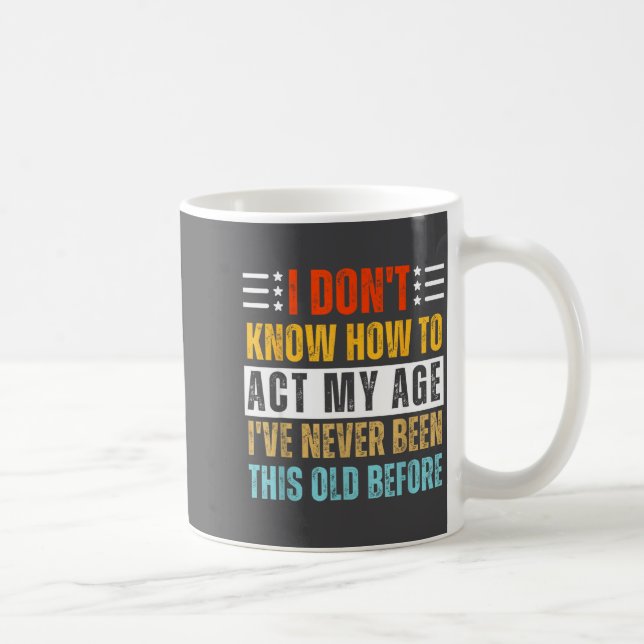 I Don't Know How To Act My Age Funny Old Birthday  Kaffeetasse (Rechts)