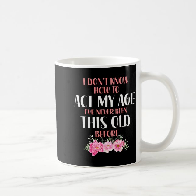 I Don't Know How To Act My Age. Funny Sayings For  Kaffeetasse (Rechts)