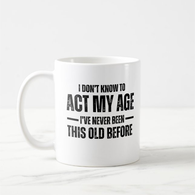 I Don't Know How To Act My Age I've Never Been Thi Kaffeetasse (Links)
