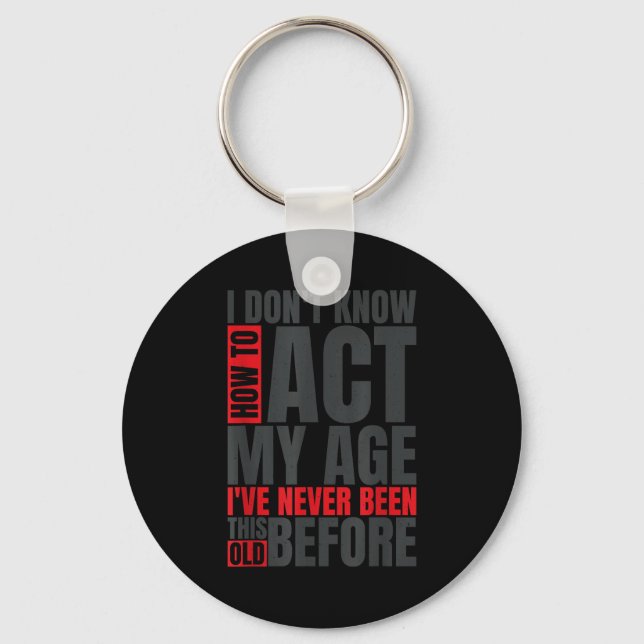 I Don't Know How To Act My Age I've Never Been Thi Schlüsselanhänger (Vorderseite)