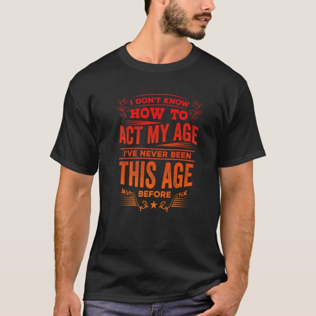 I Don't Know How To Act My Age Premium T-Shirt (Vorderseite)