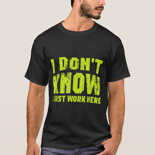 I Don't Know I Just Work Here  T-Shirt (Vorderseite)
