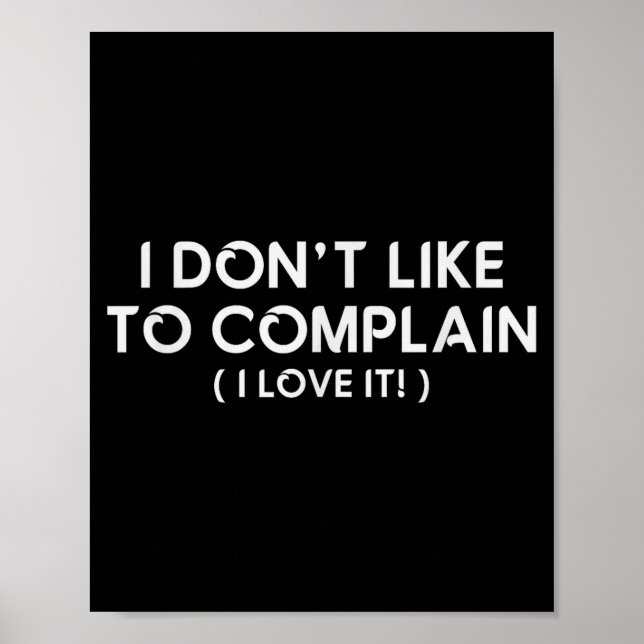 I Don't Like To Complain I Love It Funny Sarcastic Poster (Vorne)