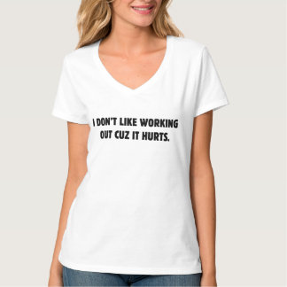 I Don't Like Working Out Cuz It Hurts T-Shirt