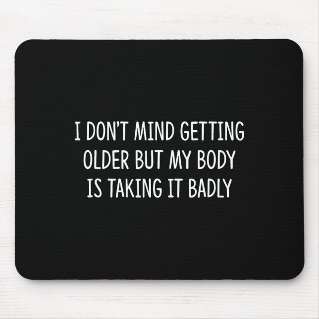 I Don't Mind Getting Older But My Body Is Taking I Mousepad (Vorne)